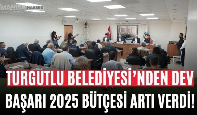 Turgutlu Belediyesi’nden Dev Başarı 2025 Bütçesi Artı Verdi!