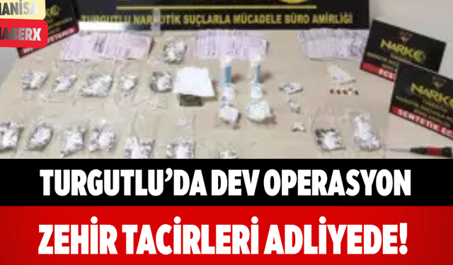 Turgutlu’da Dev Operasyon Zehir Tacirleri Adliyede!