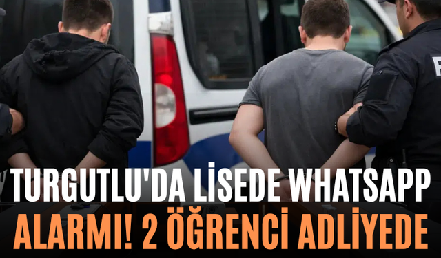Turgutlu'da Lisede WhatsApp Alarmı! 2 Öğrenci Adliyede