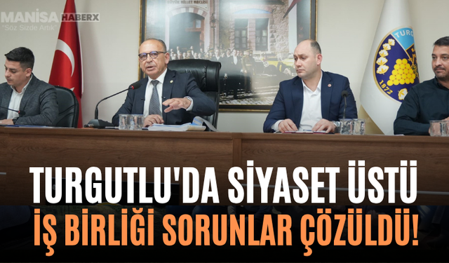 Turgutlu'da Siyaset Üstü İş Birliği Sorunlar Çözüldü!