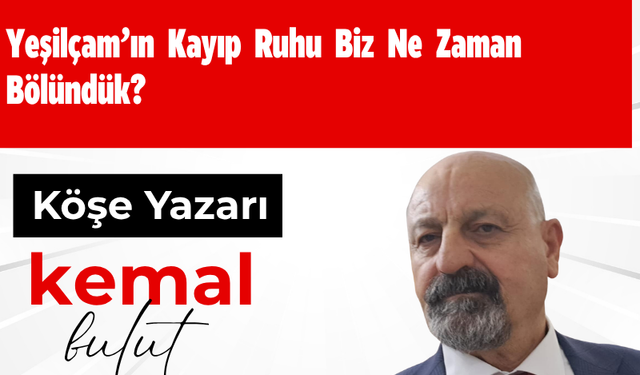 Yeşilçam’ın Kayıp Ruhu Biz Ne Zaman Bölündük?