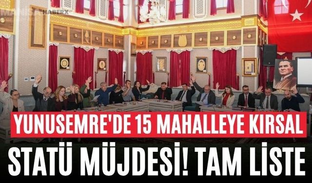 Yunusemre'de 15 Mahalleye Kırsal Statü Müjdesi! Tam Liste