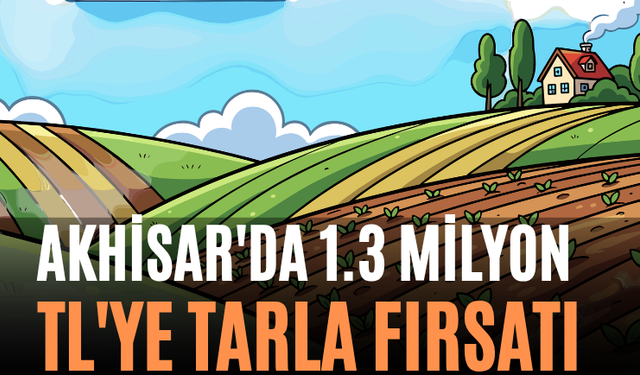Akhisar'da 1.3 Milyon TL'ye Tarla Fırsatı