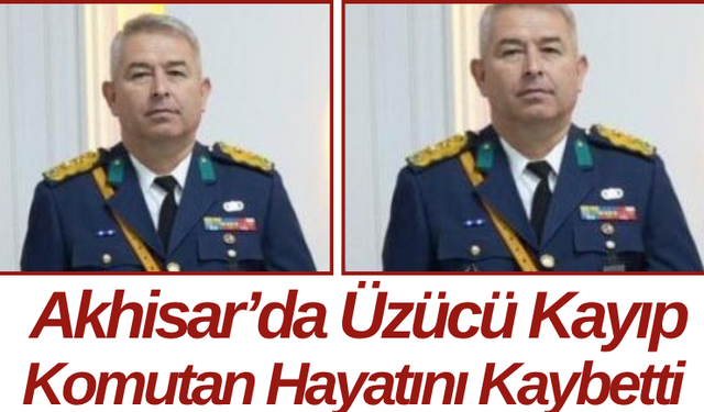 Akhisar’da Üzücü Kayıp Komutan Hayatını Kaybetti