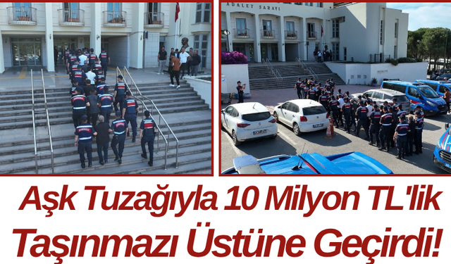 Aşk Tuzağıyla 10 Milyon TL'lik Taşınmazı Üstüne Geçirdi!