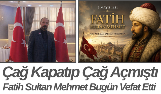 Çağ Kapatıp Çağ Açmıştı Fatih Sultan Mehmet Bugün Vefat Etti