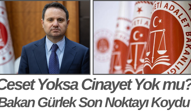 Ceset Yoksa Cinayet Yok mu? Bakan Gürlek Son Noktayı Koydu