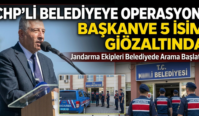 CHP'li belediyeye operasyon! Başkan ve 5 isim gözaltında