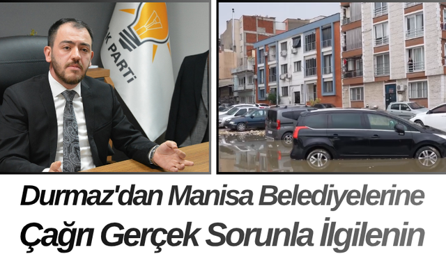 Durmaz'dan Manisa Belediyelerine Çağrı Gerçek Sorunla İlgilenin