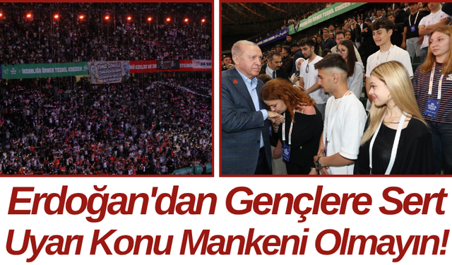Erdoğan'dan Gençlere Sert Uyarı Konu Mankeni Olmayın!