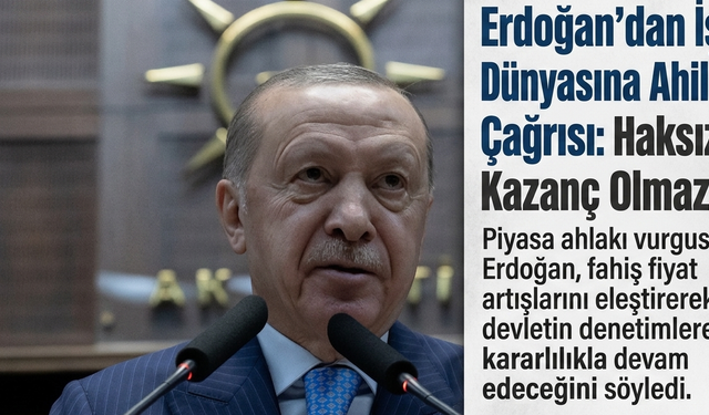 Erdoğan'dan İş Dünyasına Ahilik Çağrısı: Haksız Kazanç Olmaz