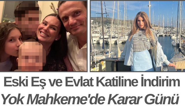 Eski Eş ve Evlat Katiline İndirim Yok Mahkeme'de Karar Günü
