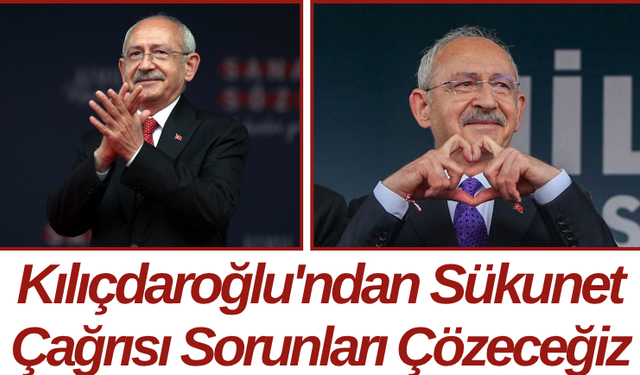 Kılıçdaroğlu'ndan Sükunet Çağrısı Sorunları Çözeceğiz