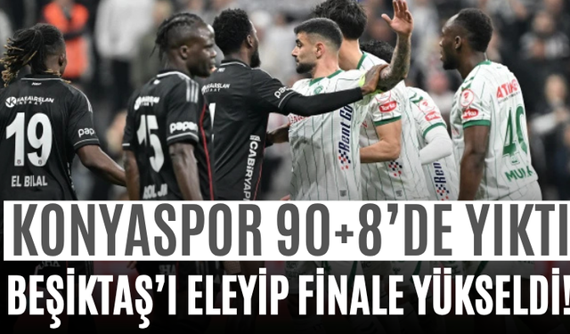 Konyaspor 90+8’de Yıktı Beşiktaş’ı Eleyip Finale Yükseldi!