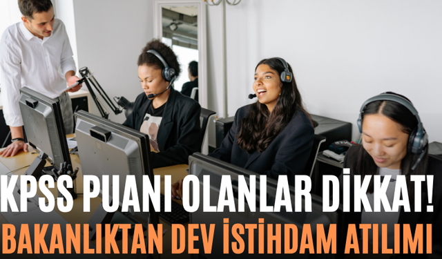 KPSS Puanı Olanlar Dikkat! Bakanlıktan Dev İstihdam Atılımı