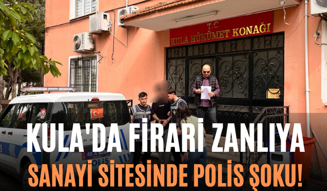 Kula'da Firari Zanlıya Sanayi Sitesinde Polis Şoku!