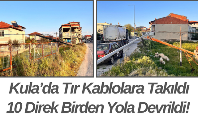 Kula’da Tır Kablolara Takıldı 10 Direk Birden Yola Devrildi!