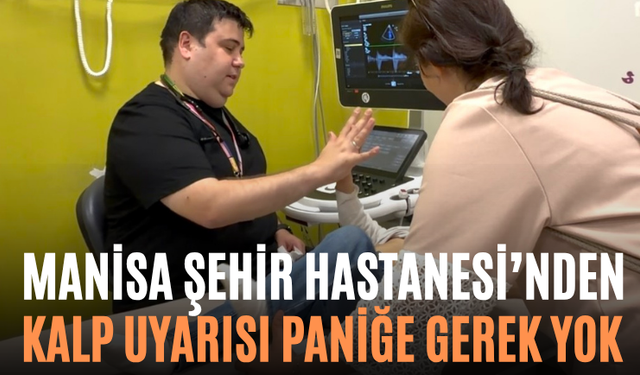 Manisa Şehir Hastanesi’nden Kalp Uyarısı Paniğe Gerek Yok