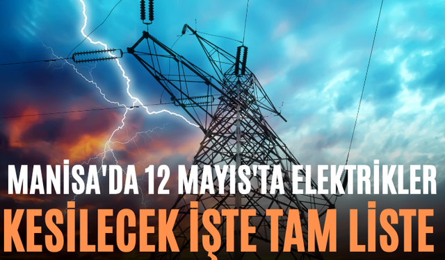 Manisa'da 12 Mayıs'ta Elektrikler Kesilecek İşte Tam Liste