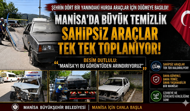 Manisa’da Büyük Temizlik Sahipsiz Araçlar Tek Tek Toplanıyor