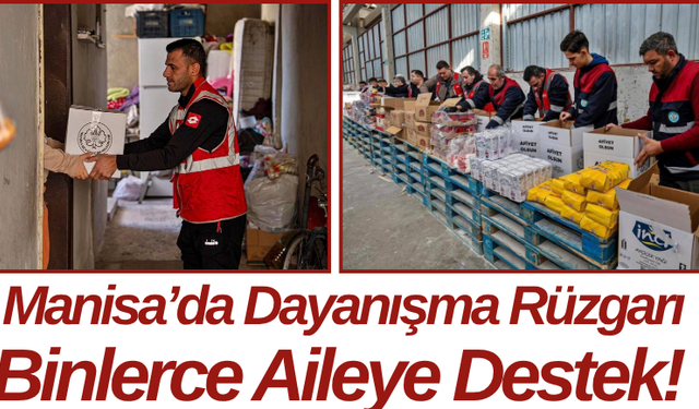 Manisa’da Dayanışma Rüzgarı Binlerce Aileye Destek!