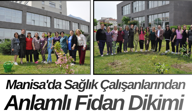 Manisa'da Sağlık Çalışanlarından Anlamlı Fidan Dikimi