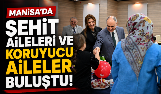 Manisa’da Şehit Aileleri ve Koruyucu Aileler Buluştu!