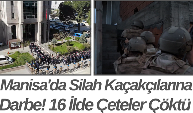 Manisa'da Silah Kaçakçılarına Darbe! 16 İlde Çeteler Çöktü