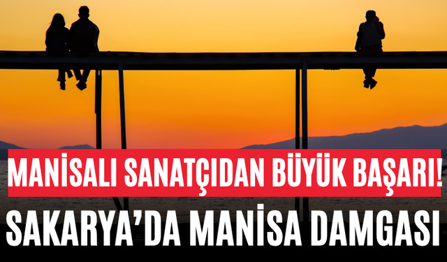 Manisalı Sanatçıdan Büyük Başarı! Sakarya’da Manisa Damgası