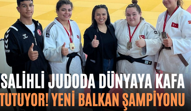 Salihli Judoda Dünyaya Kafa Tutuyor! Yeni Balkan Şampiyonu