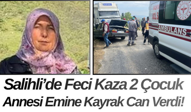 Salihli’de Feci Kaza 2 Çocuk Annesi Emine Kayrak Can Verdi!