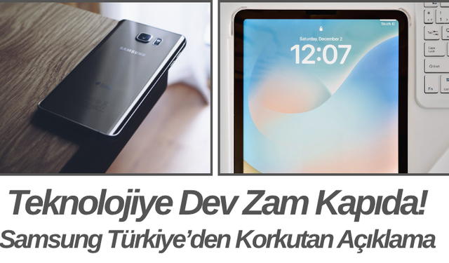 Teknolojiye Dev Zam Kapıda! Samsung Türkiye’den Korkutan Açıklama