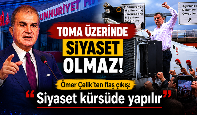 TOMA Üzerinde Siyaset Olmaz! - Ömer Çelik’ten Flaş Çıkış