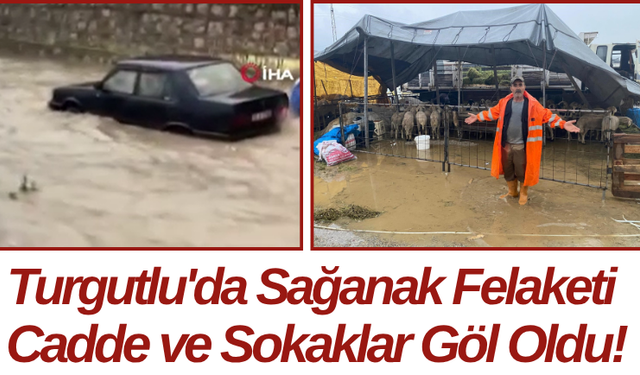 Turgutlu'da Sağanak Felaketi Cadde ve Sokaklar Göl Oldu!