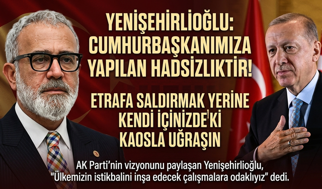 Yenişehirlioğlu Cumhurbaşkanımıza Yapılan Hadsizliktir!