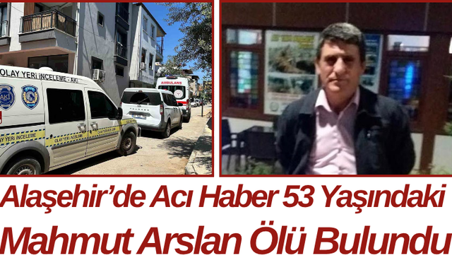 Alaşehir’de Acı Haber 53 Yaşındaki Mahmut Arslan Ölü Bulundu