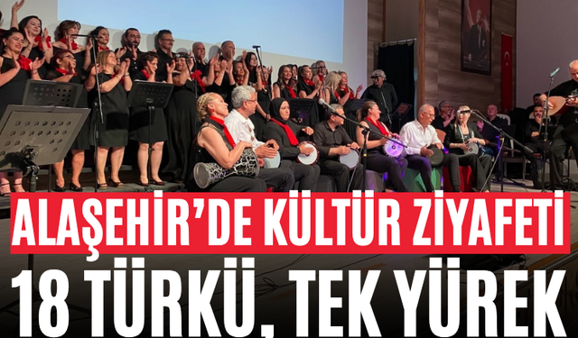 Alaşehir’de Kültür Ziyafeti 18 Türkü, Tek Yürek