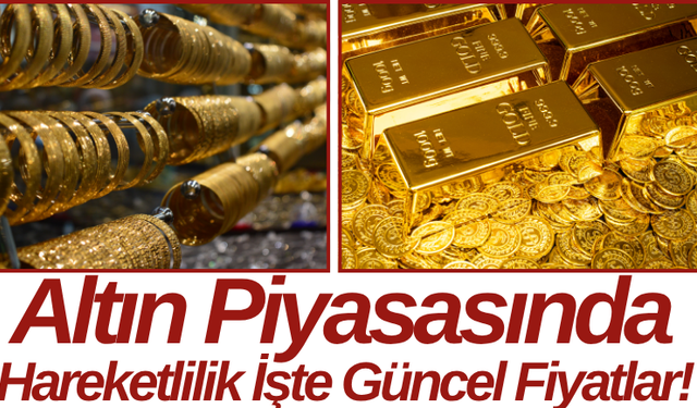 Altın Piyasasında Hareketlilik İşte Güncel Fiyatlar!