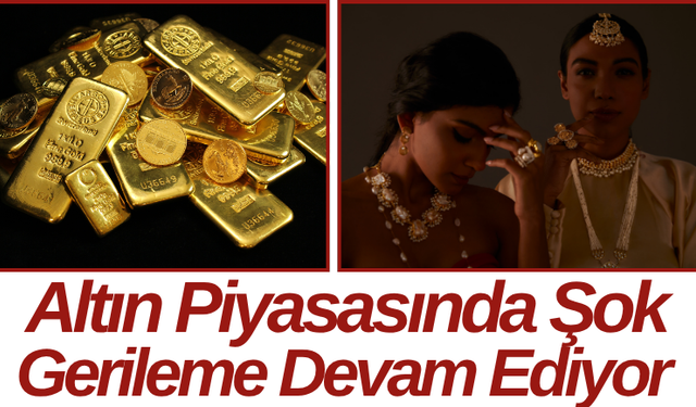 Altın Piyasasında Şok Gerileme Devam Ediyor