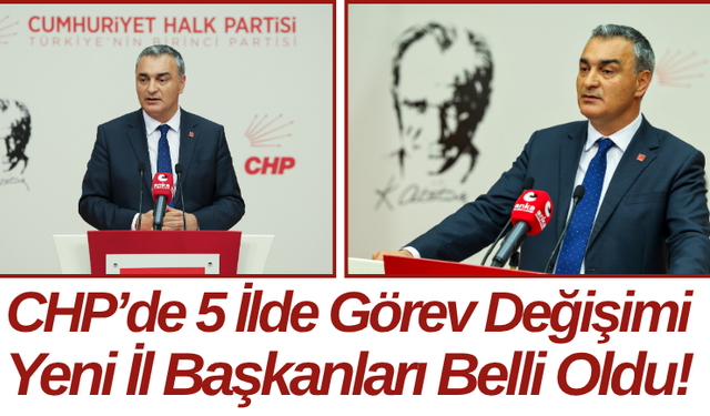 CHP’de 5 İlde Görev Değişimi: Yeni İl Başkanları Belli Oldu!