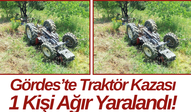 Gördes’te Traktör Kazası 1 Kişi Ağır Yaralandı!