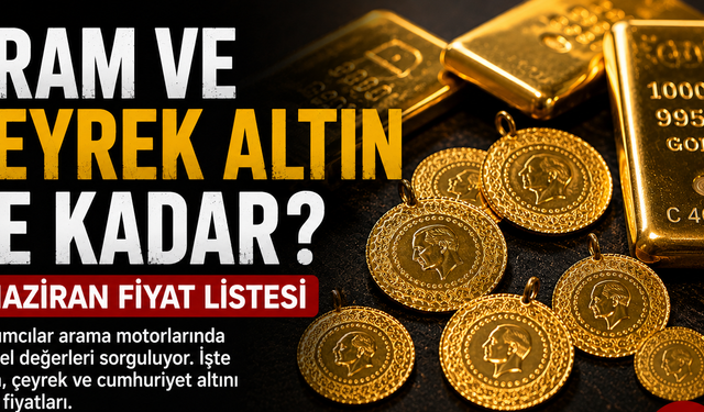 Gram ve Çeyrek Altın Ne Kadar? 6 Haziran Fiyat Listesi