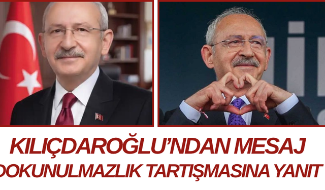 KILIÇDAROĞLU’NDAN MESAJ Dokunulmazlık Tartışmasına Yanıt