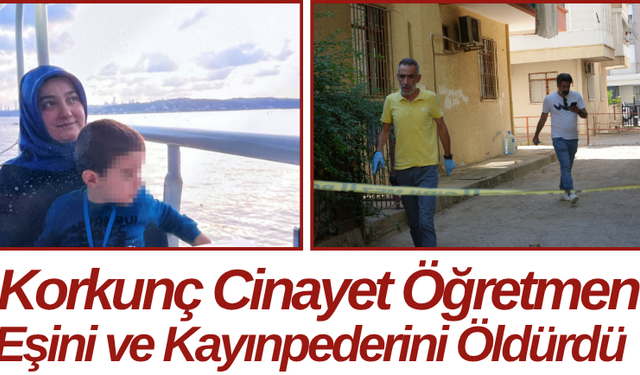 Korkunç Cinayet Öğretmen Eşini ve Kayınpederini Öldürdü
