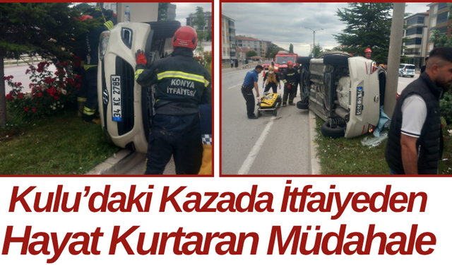 Kulu’daki Kazada İtfaiyeden Hayat Kurtaran Müdahale