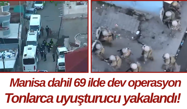 Manisa dahil 69 ilde dev operasyon Tonlarca uyuşturucu yakalandı!