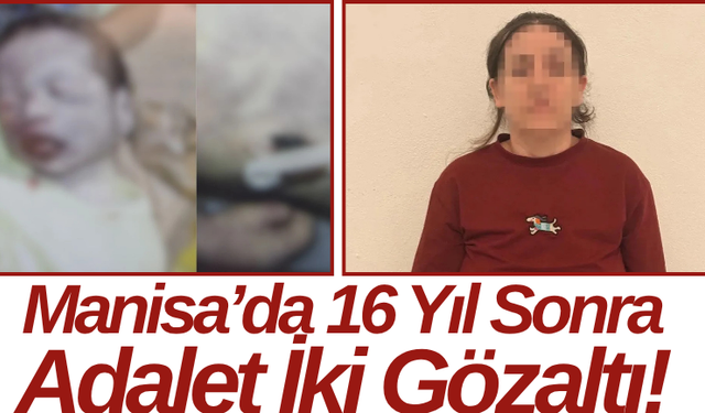 Manisa’da 16 Yıl Sonra Adalet İki Gözaltı!