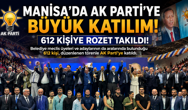 Manisa’da AK Parti’ye Büyük Katılım: 612 Kişiye Rozet Takıldı!
