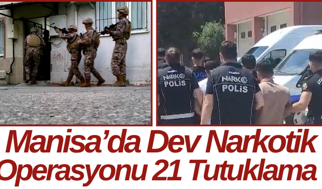 Manisa’da Dev Narkotik Operasyonu 21 Tutuklama