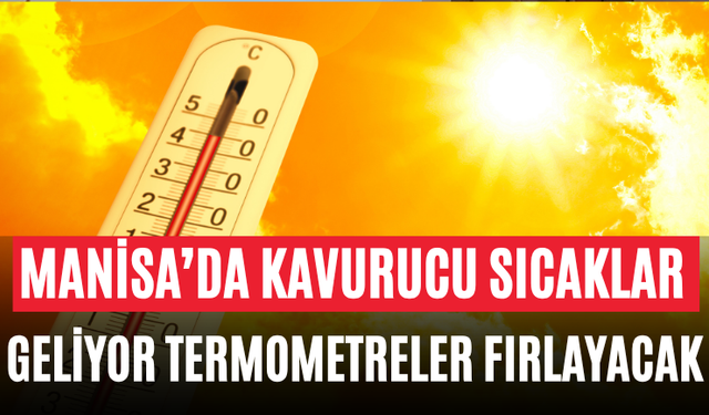 Manisa’da Kavurucu Sıcaklar Geliyor Termometreler Fırlayacak